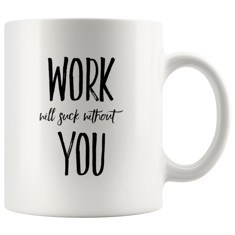 Work Will Suck Without You Coworker Appreciation Coffee Mug 11 oz