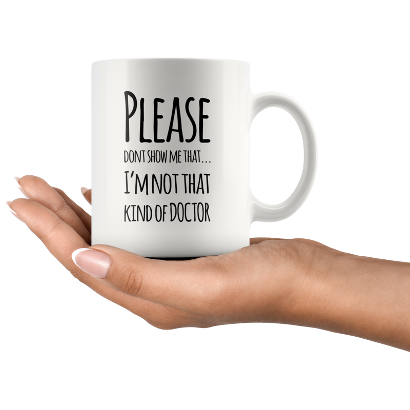 Please Don't Show I'm Not That Kind Of Doctor Gift Coffee Mug 11 oz.