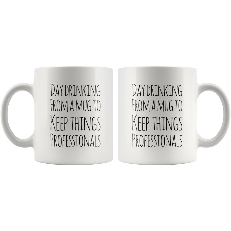 Day Drinking From A Mug To Keep Things Professionals Coffee Mug 11 oz.