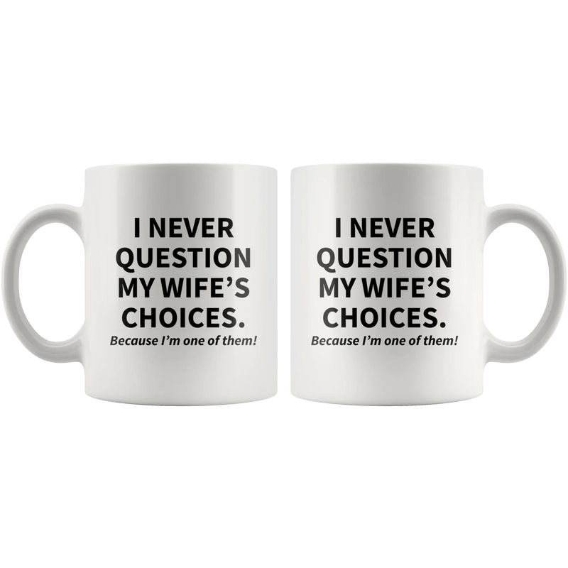 I Never Question My Wife's Choices Sarcastic Gift Coffee Mug 11oz - Panvola