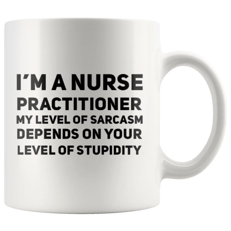 I'm A Nurse Practitioner My Level Of Sarcasm  Gift Coffee Mug 11 oz.