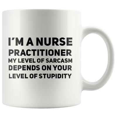 I'm A Nurse Practitioner My Level Of Sarcasm  Gift Coffee Mug 11 oz
