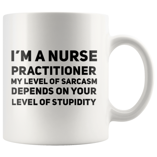 I'm A Nurse Practitioner My Level Of Sarcasm  Gift Coffee Mug 11 oz.