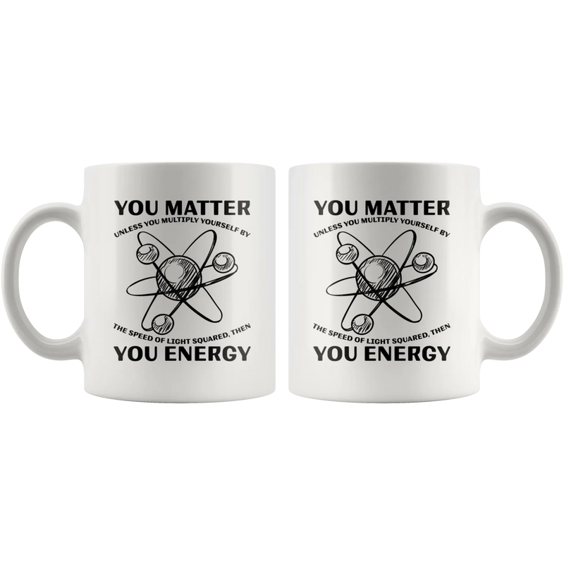 Science Teacher Gift You Matter You Unless You Multiply Energy Coffee Mug 11 oz - Panvola