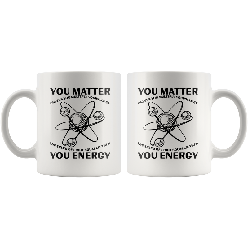 Science Teacher Gift You Matter You Unless You Multiply Energy Coffee Mug 11 oz