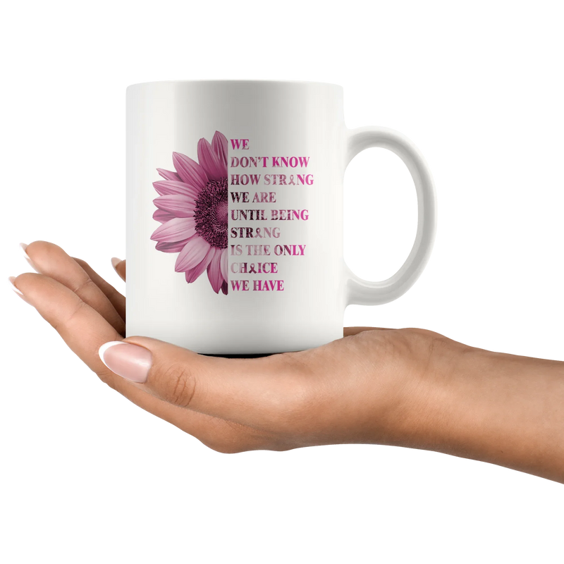 We Don't Know How Strong We Are Cancer White Ceramic Coffee Mug 11 oz - Panvola