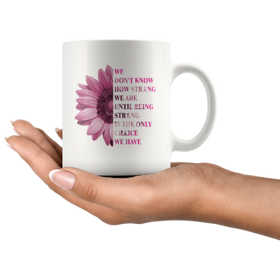 We Don't Know How Strong We Are Cancer White Ceramic Coffee Mug 11 oz