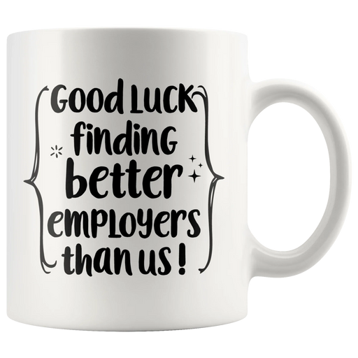 New Job Mug Good Luck Finding Better Employees Than Us Funny Coffee Mug - Panvola