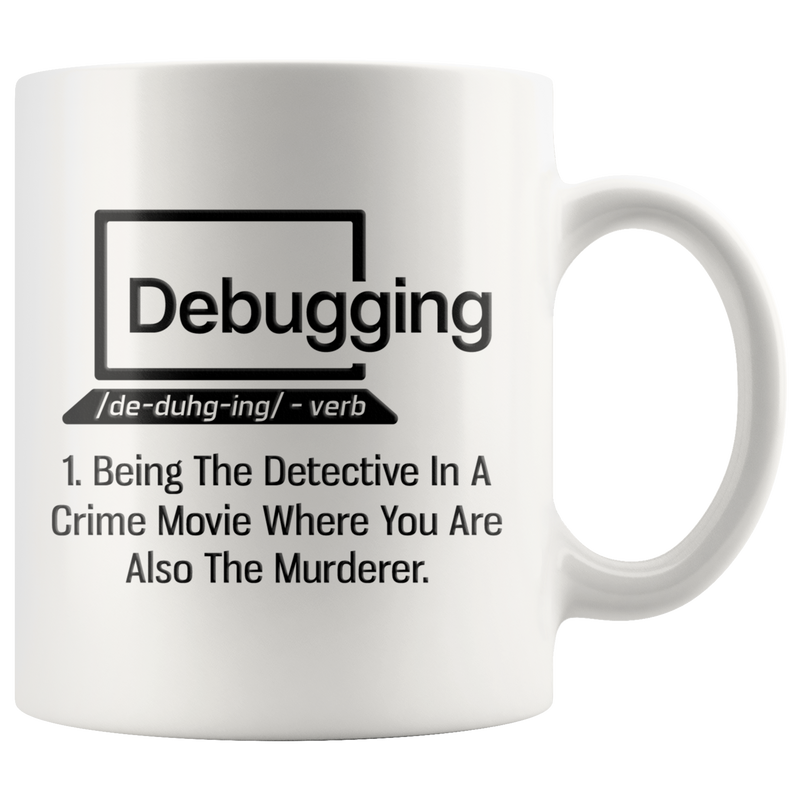 Debugging Being The Detective In A Crime Funny Gift Coffee Mug 11 oz ...