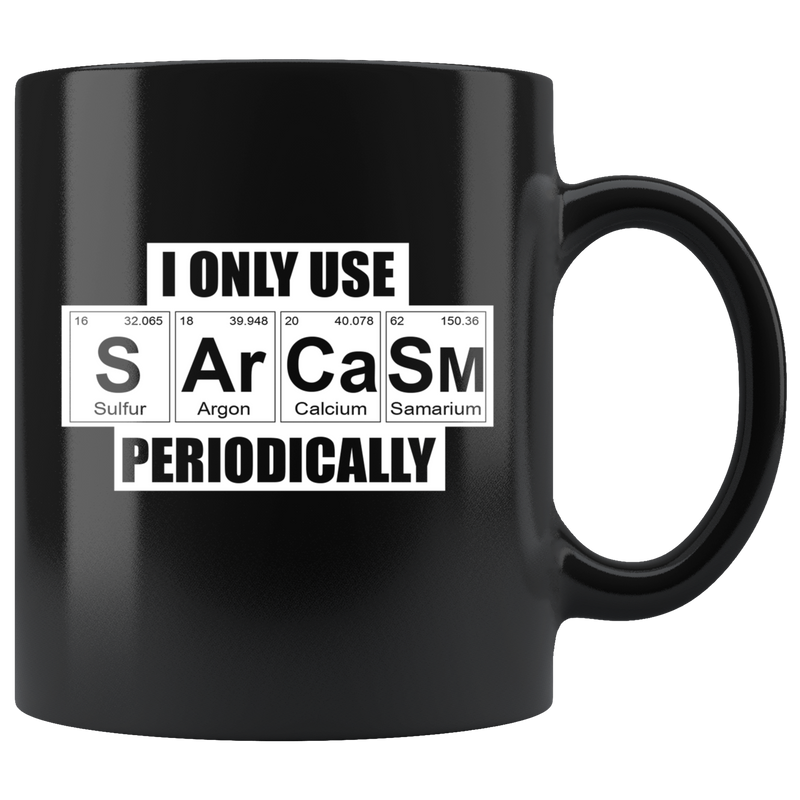 I Only Use Sarcasm Periodically Chemistry Teacher Elements Appreciation Black Mug 11oz.