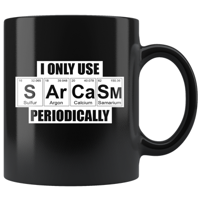I Only Use Sarcasm Periodically Chemistry Teacher Elements Appreciation Black Mug 11oz