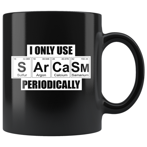 I Only Use Sarcasm Periodically Chemistry Teacher Elements Appreciation Black Mug 11oz.