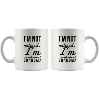 I'm Not Retired I'm A Professional Grandma Gift Idea Coffee Mug 11oz
