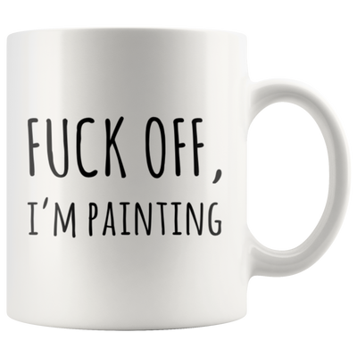 F*** Off I'm Painting Sarcastic Artist Appreciation Coffee Mug 11 oz