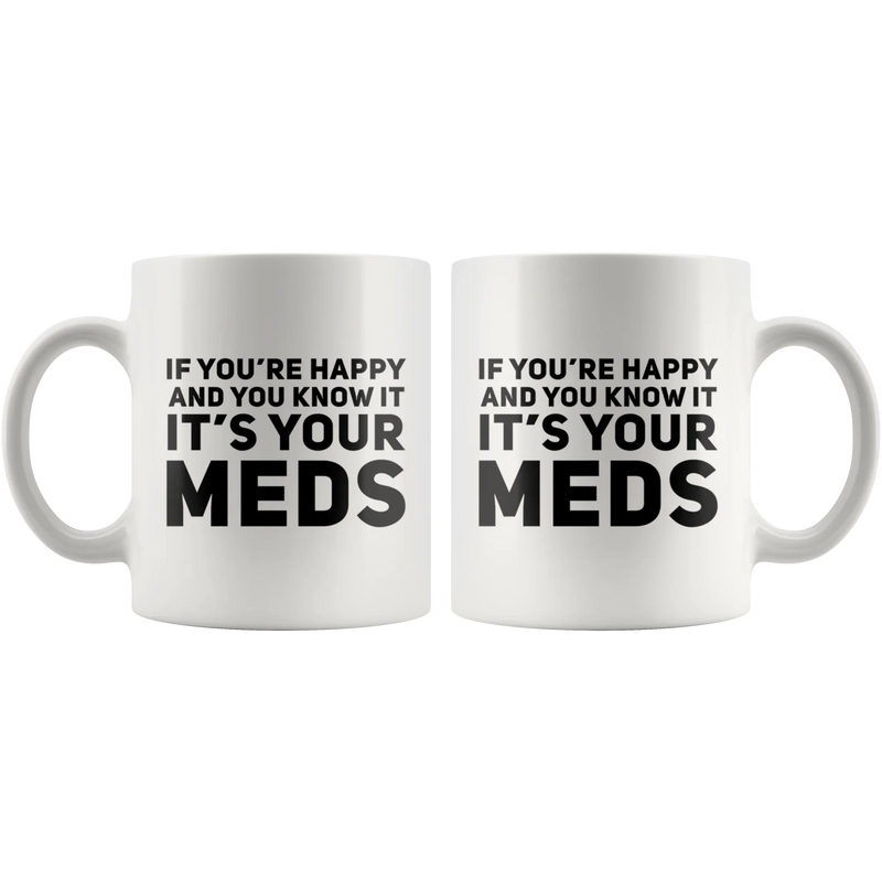If You're Happy And You Know It It's Your Meds Gift Mug 11oz - Panvola