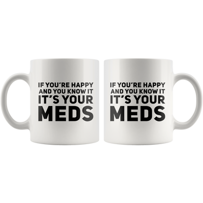 If You're Happy And You Know It It's Your Meds Gift Mug 11oz