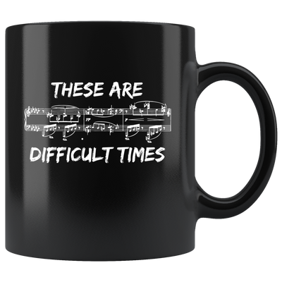 These Are Difficult Times Musician Gift Idea  Ceramic Coffee Mug 11 oz