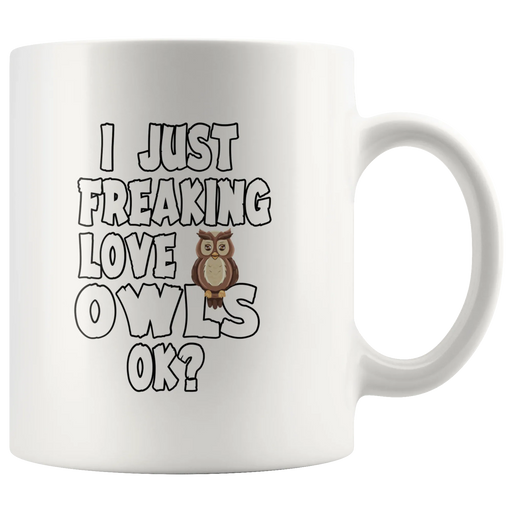 I Just Freaking Love Owls Ok Pet Lover Statement Nocturnal Animal Gifts White Mug 11oz - Panvola