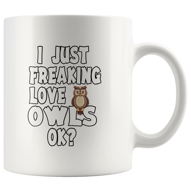 I Just Freaking Love Owls Ok Pet Lover Statement Nocturnal Animal Gifts White Mug 11oz