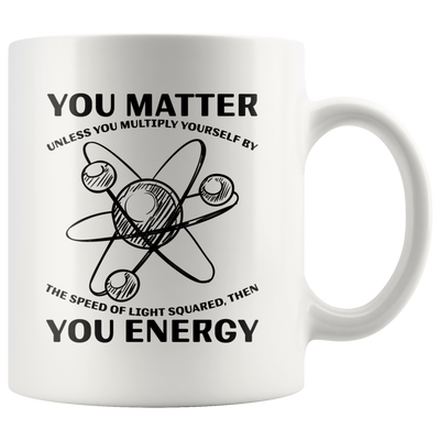 Science Teacher Gift You Matter You Unless You Multiply Energy Coffee Mug 11 oz