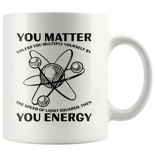 Science Teacher Gift You Matter You Unless You Multiply Energy Coffee Mug 11 oz - Panvola