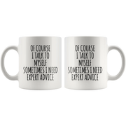 Sarcastic Gift Of Course I Talk To Myself Sometimes I Need Expert Advice Coffee Mug 11 oz - Panvola