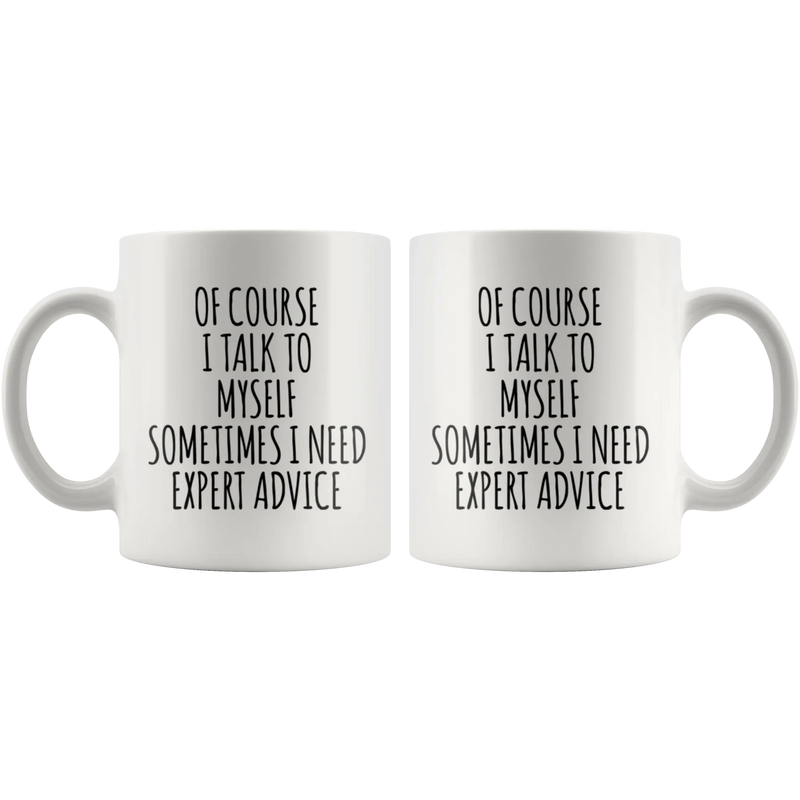 Sarcastic Gift Of Course I Talk To Myself Sometimes I Need Expert Advice Coffee Mug 11 oz - Panvola