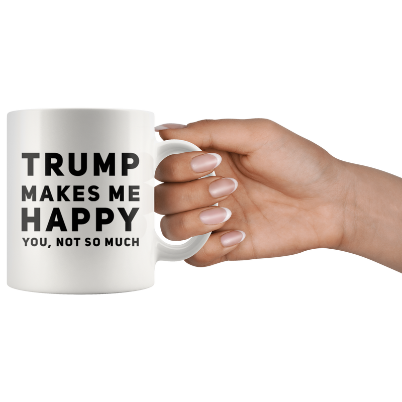 Political Gifts Trump Makes Me Happy You, Not So Much Pro Trump Coffee Mug 11 oz