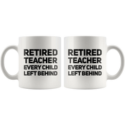 Retired Teacher Every Child Left Behind Retirement Coffee Mug 11 oz - Panvola