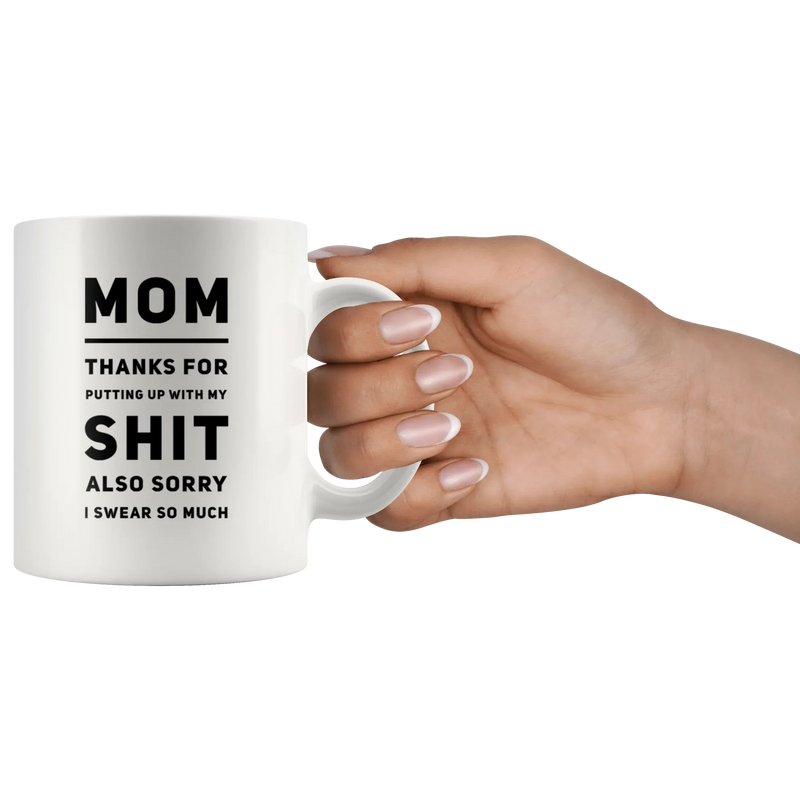 Gift For Mom Thanks For Putting Up With My S*** Also Sorry I Swear So Much Mug 11 oz - Panvola
