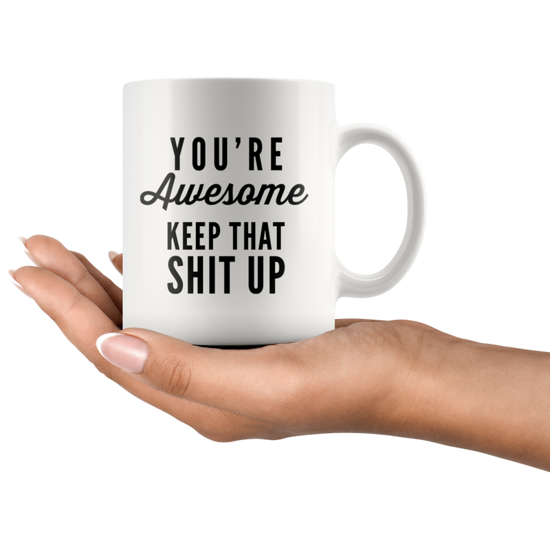 You're Awesome Keep That Up Funny Sarcastic Gift to Co Workers 11 Oz White Coffee Mug.