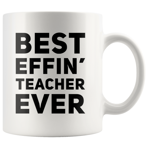 Best Effin' Teacher Ever Ceramic Coffee Mug White 11 oz.