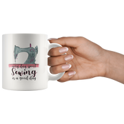 Any Day Spent Sewing Is A Good Day Ceramic Coffee Mug White 11 oz.
