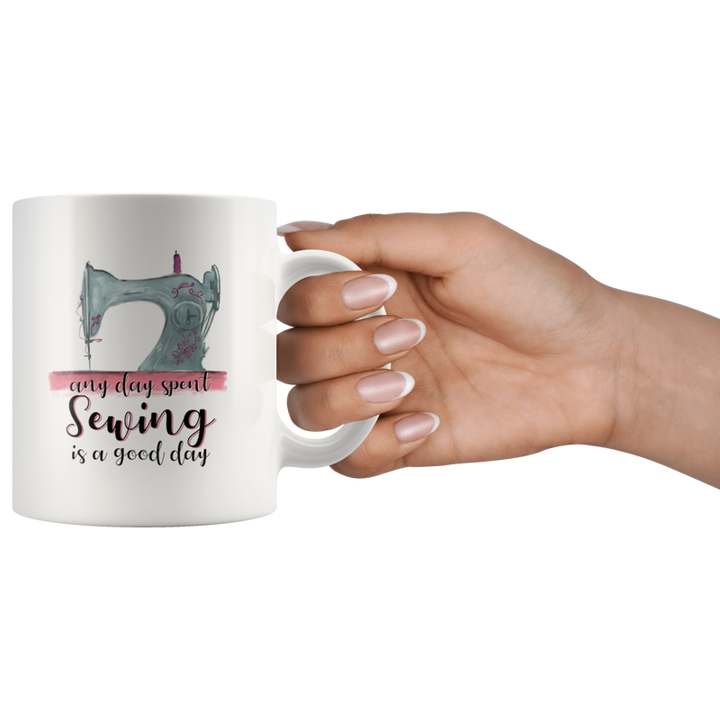 Any Day Spent Sewing Is A Good Day Ceramic Coffee Mug White 11 oz.