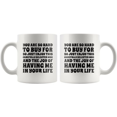 Sarcastic Gift - You Are So Hard To Buy For So Enjoy This Carefully Selected Mug 11 oz
