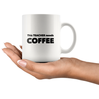This Teacher Needs Coffee Funny Gift Idea White Coffee Mug 11 oz