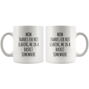 Gift For Mom Thanks For Not Leaving Me In A Basket Somewhere Coffee Mug 11 oz - Panvola