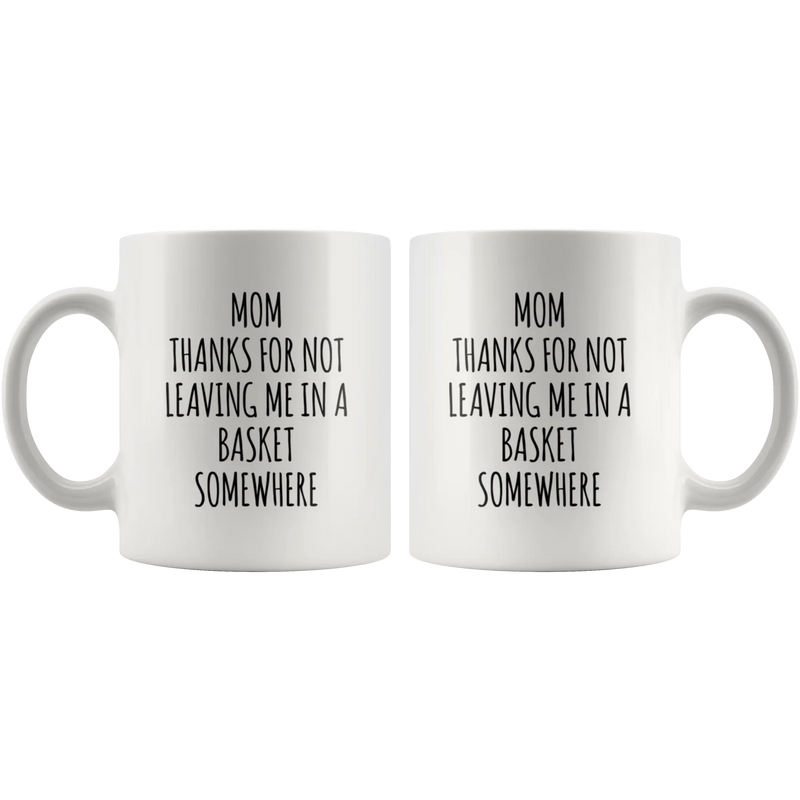 Gift For Mom Thanks For Not Leaving Me In A Basket Somewhere Coffee Mug 11 oz - Panvola