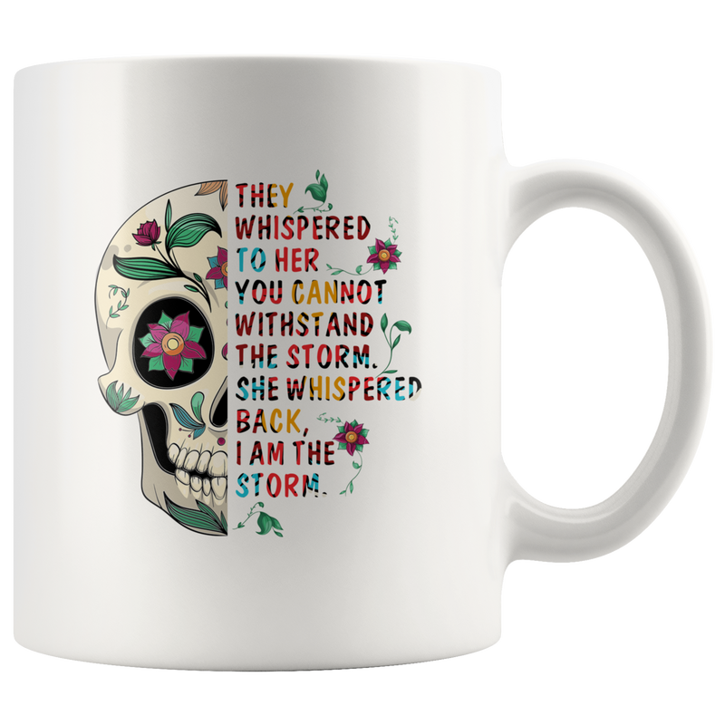 Skull Quote - You Cannot Withstand The Storm She Whispered I Am The Storm Mug 11 oz