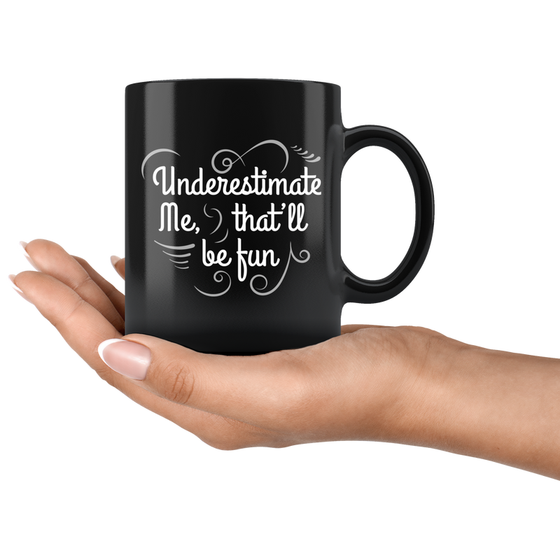Underestimate Me That'll Be Fun Sarcastic Funny Black Ceramic 11oz Coffee Mug.