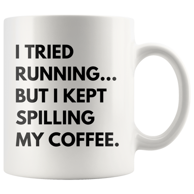 I Tried Running But I Kept Spilling My Coffee Clumsy Coffee Mug 11 oz