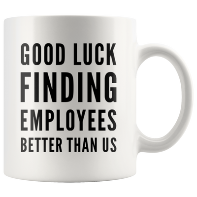 Leaving Boss Gift Good Luck Finding Employees Better Than Us Coffee Mug 11 oz