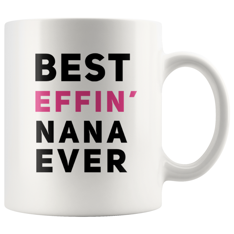 Best Effin' Nana Ever Ceramic Coffee Mug White 11 oz.