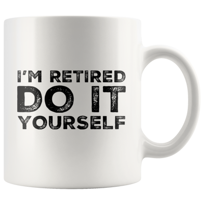 I'm Retired Do It Yourself Funny Sarcastic Retirement Coffee Mug 11oz