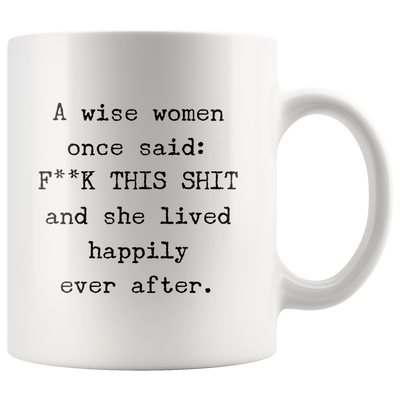 Womens Humorous Coffee Mug A Wise Woman Once Said F This Shit And She Lived Happily After 11 Ounces Funny Ceramic Cup