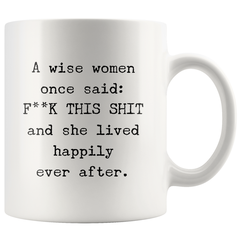 Womens Humorous Coffee Mug A Wise Woman Once Said F This Shit And She Lived Happily After 11 Ounces Funny Ceramic Cup