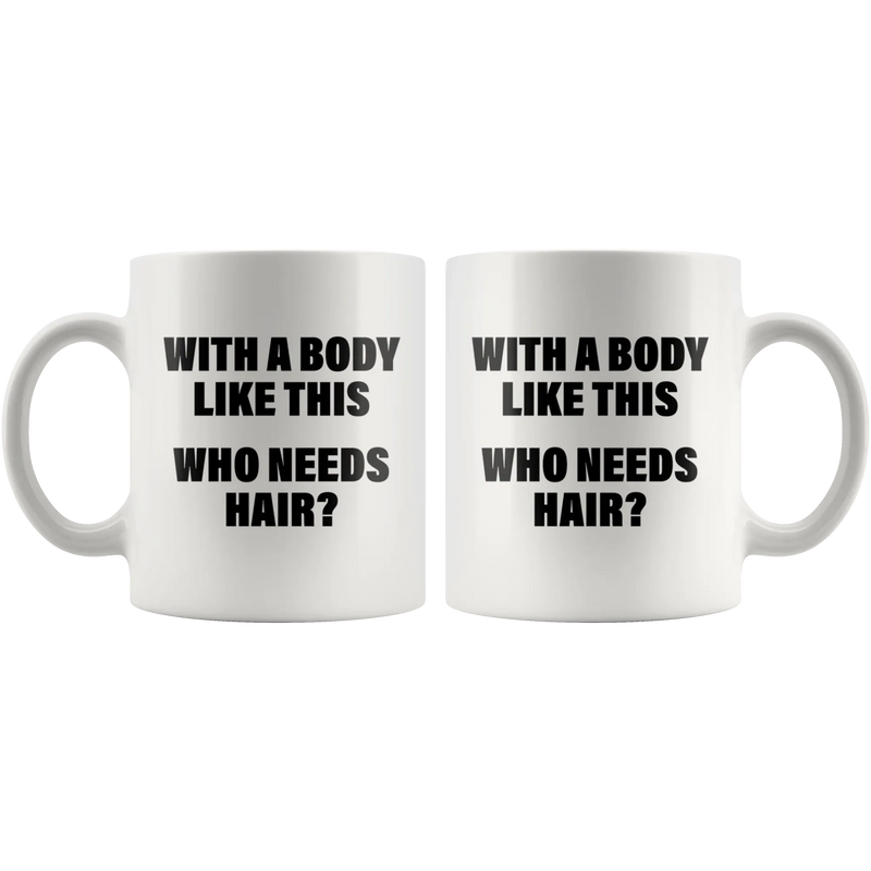 With A Body Like This Who Needs Hair Bald Men Gifts Coffee Mug 11oz - Panvola