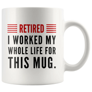 Retired I Worked My Whole Life For This Mug Retirement Coffee Mug 11oz - Panvola