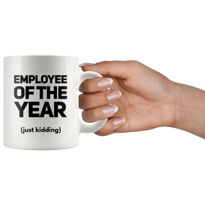 Employee Of The Year Just Kidding Sarcastic Gift Idea Coffee Mug 11 oz
