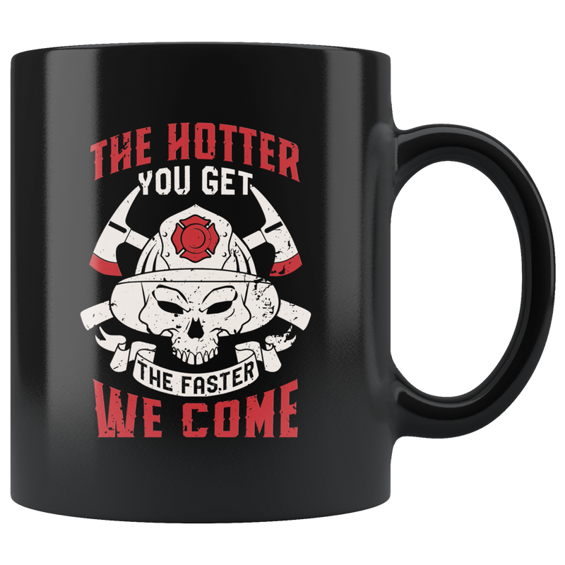 Funny Firefighter Adult Humor Mug The Hotter You Get The Faster We Come.